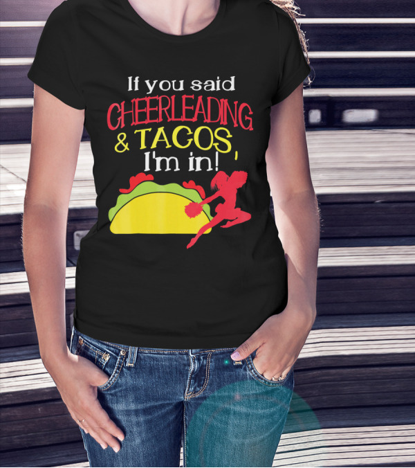 If You Said Cheerleading And Tacos I'm In T-Shirt