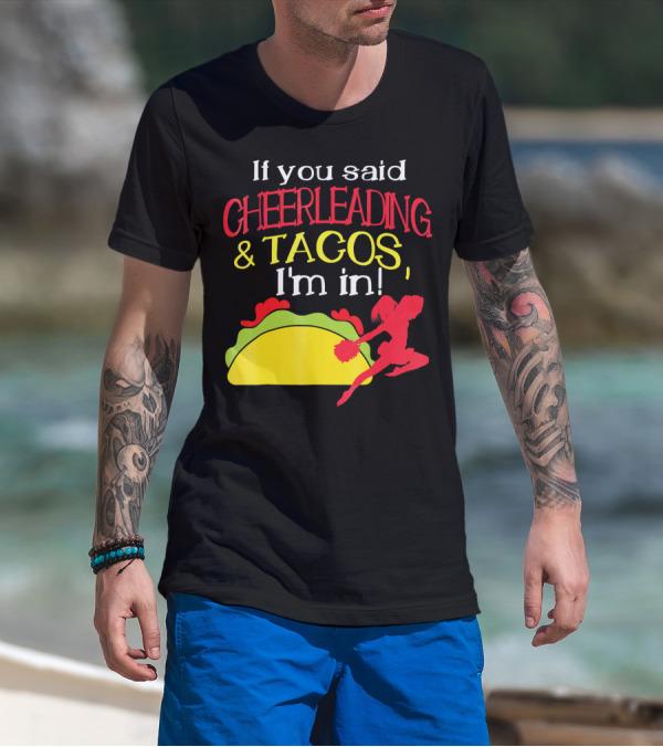 If You Said Cheerleading And Tacos I'm In T-Shirt
