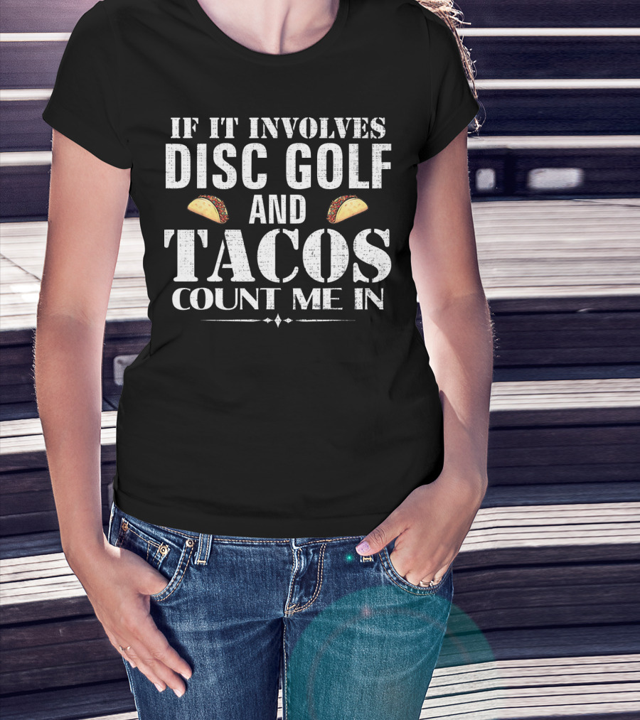 If It Involves Disc Golf And Tacos Count Me In T-Shirt