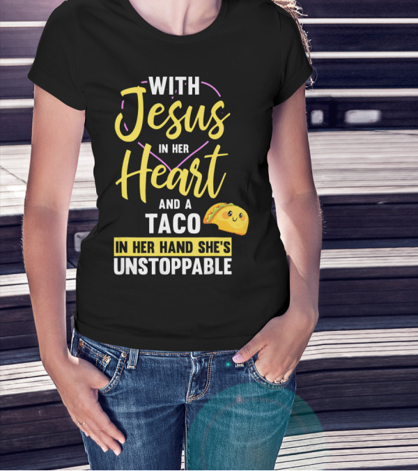 With Jesus In Her Heart And A Taco In Her Hand She's Unstoppable T-Shirt