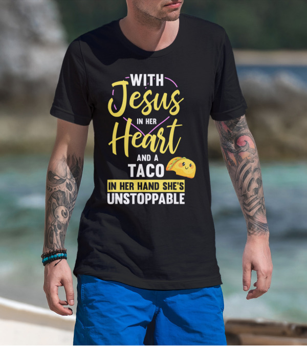 With Jesus In Her Heart And A Taco In Her Hand She's Unstoppable T-Shirt
