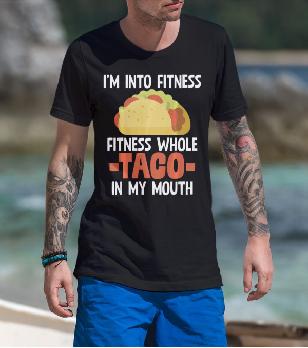 I'm Into Fitness Fitness Whole Taco In My Mouth T-Shirt