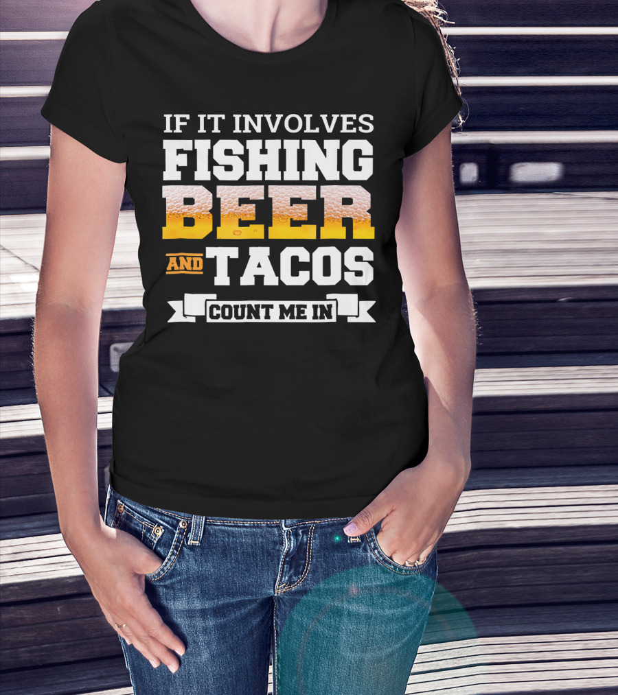 If It Involves Fishing Beer And Tacos Count Me In T-Shirt