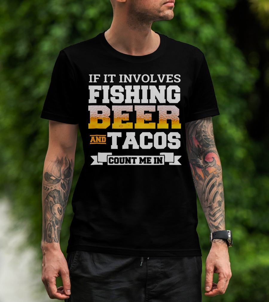If It Involves Fishing Beer And Tacos Count Me In T-Shirt