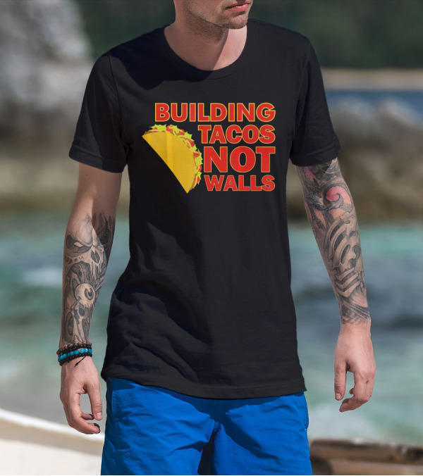 Building Tacos Not Walls Political Statement With Taco T-Shirt