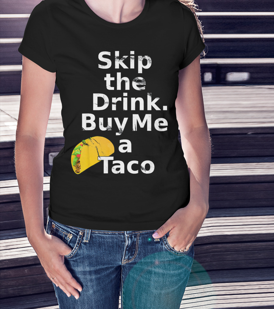 Skip The Drink Buy Me A Taco Funny Pickup T-Shirt