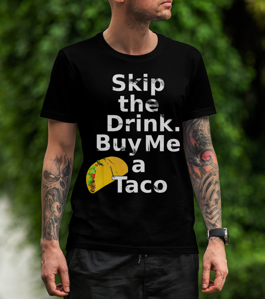 Skip The Drink Buy Me A Taco Funny Pickup T-Shirt