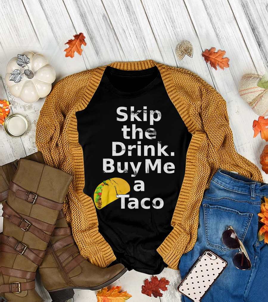Skip the Drink Buy Me a Taco Funny Pickup T-Shirt