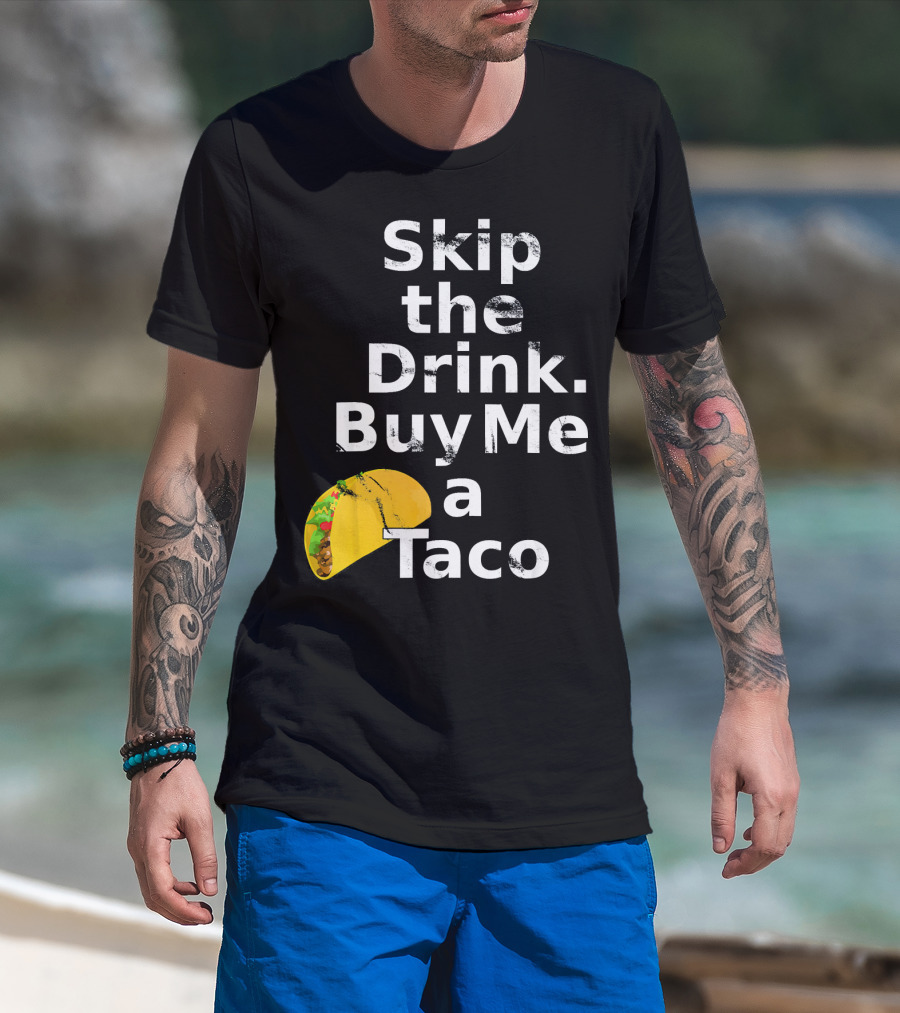 Skip The Drink Buy Me A Taco Funny Pickup T-Shirt