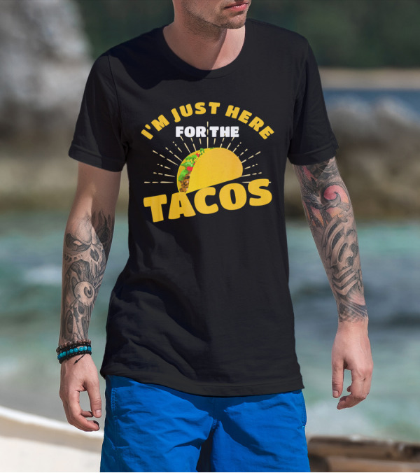 I'm Just Here For The Tacos Funny Foodie Joke Fiesta T-Shirt