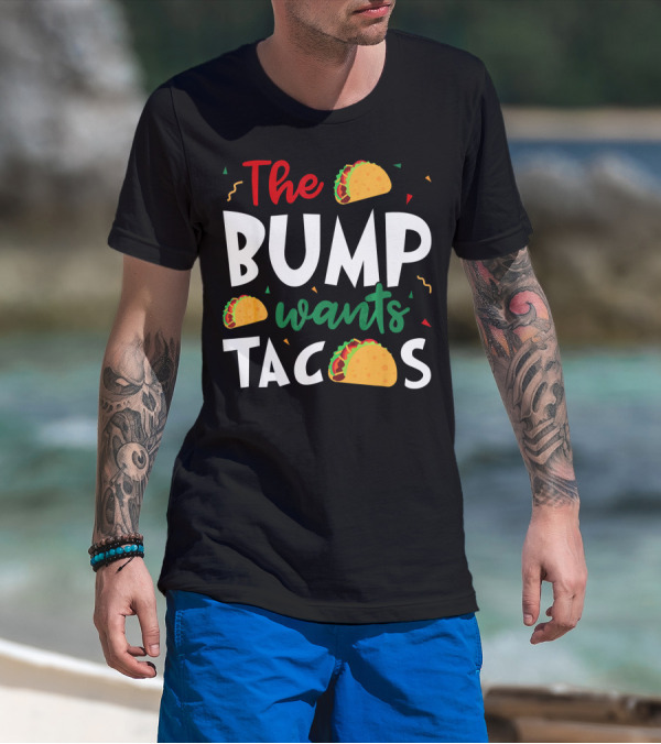 The Bump Wants Tacos Pregnancy Taco Humor T-Shirt