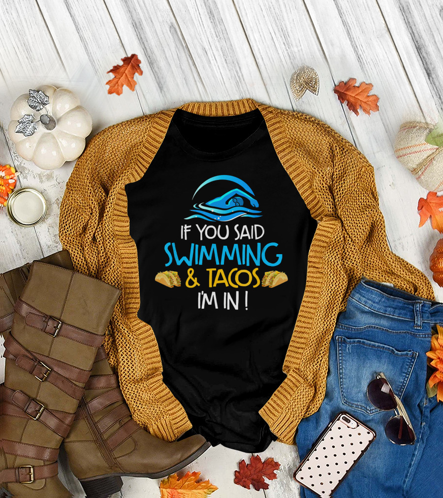 If You Said Swimming and Tacos I'm In Funny Swim Taco Lover T-Shirt