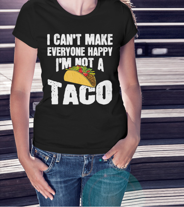 I Can't Make Everyone Happy I'm Not A Taco T-Shirt