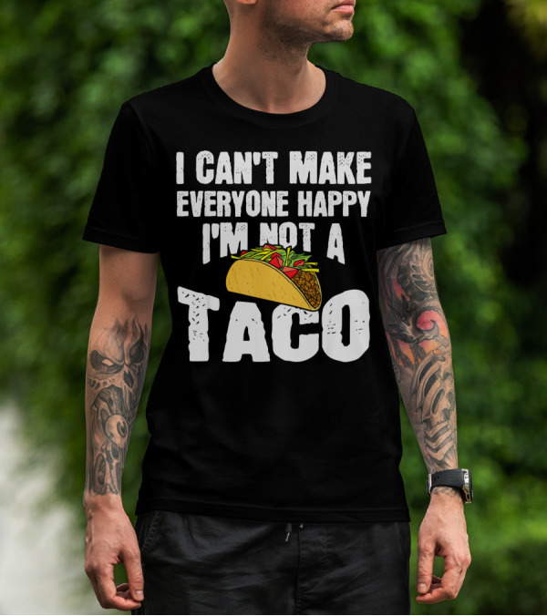 I Can't Make Everyone Happy I'm Not A Taco T-Shirt