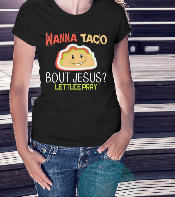 Wanna Taco Bout Jesus Lettuce Pray Funny Wordplay T-Shirt
