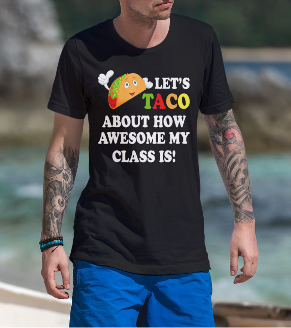 Let's Taco About How Awesome My Class Is T-Shirt