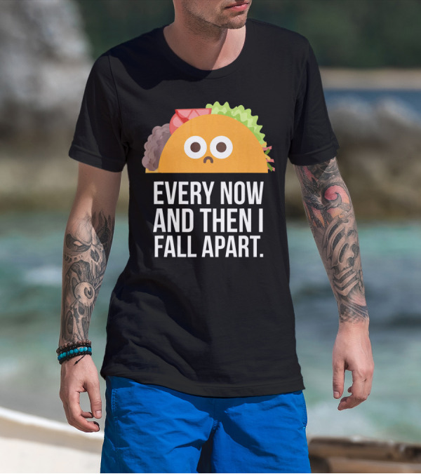 EVERY NOW AND THEN I FALL APART TACO TUESDAY T-Shirt
