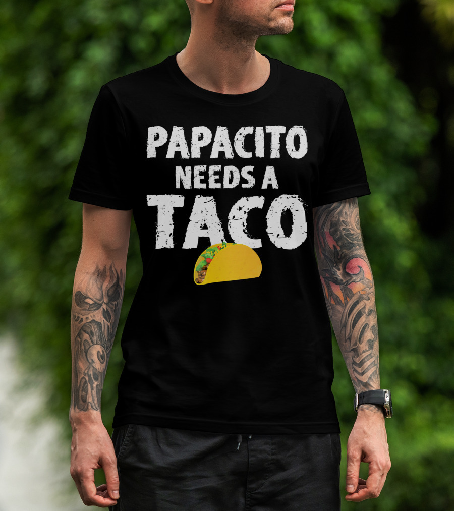 Papacito Needs A Taco Funny Taco Lover T-Shirt