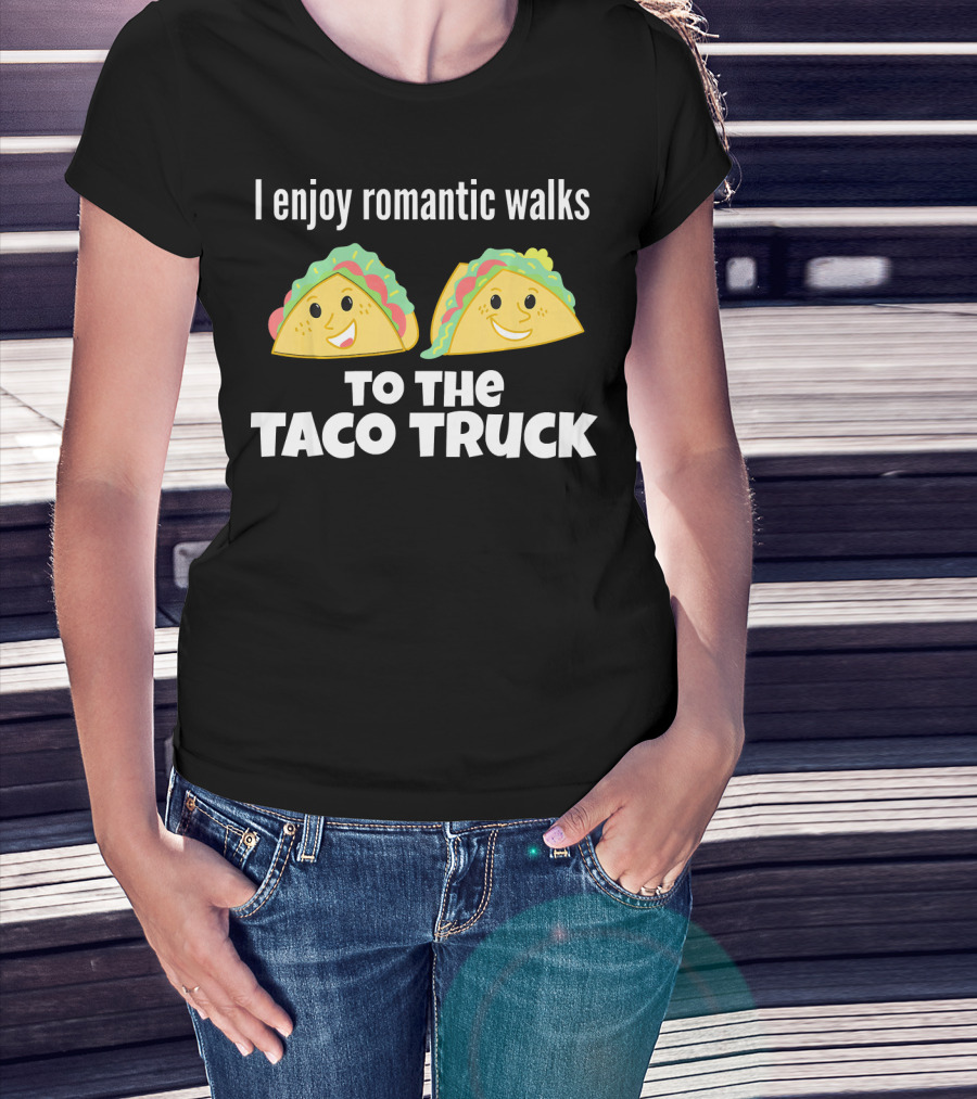 I Enjoy Romantic Walks To The Taco Truck With Smiling Tacos T-Shirt