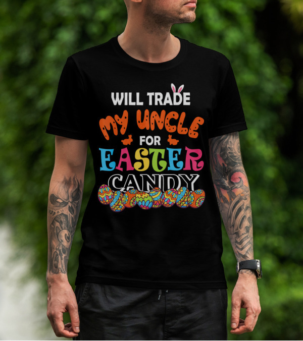 Will Trade My Uncle For Easter Candy Colorful Eggs And Bunny Ears T-Shirt