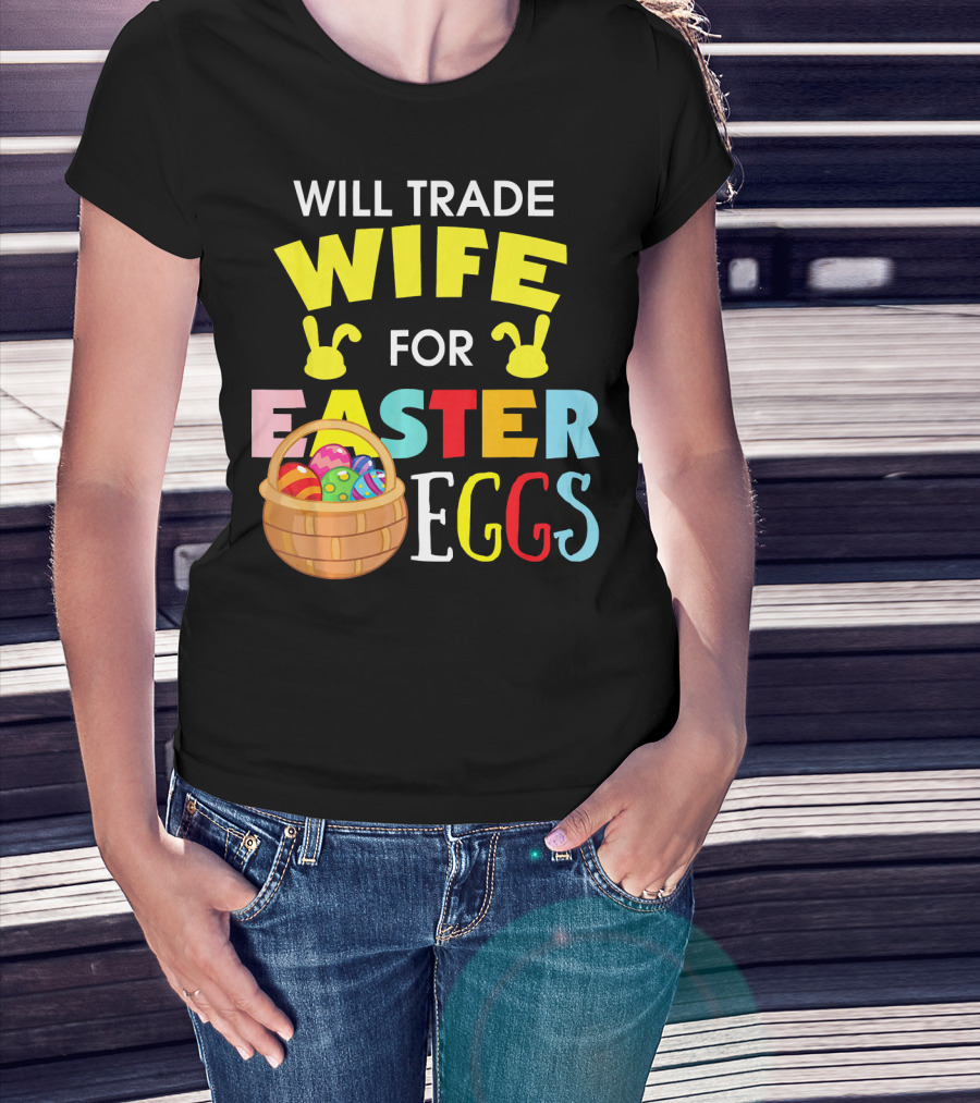 Will Trade Wife For Easter Eggs T-Shirt
