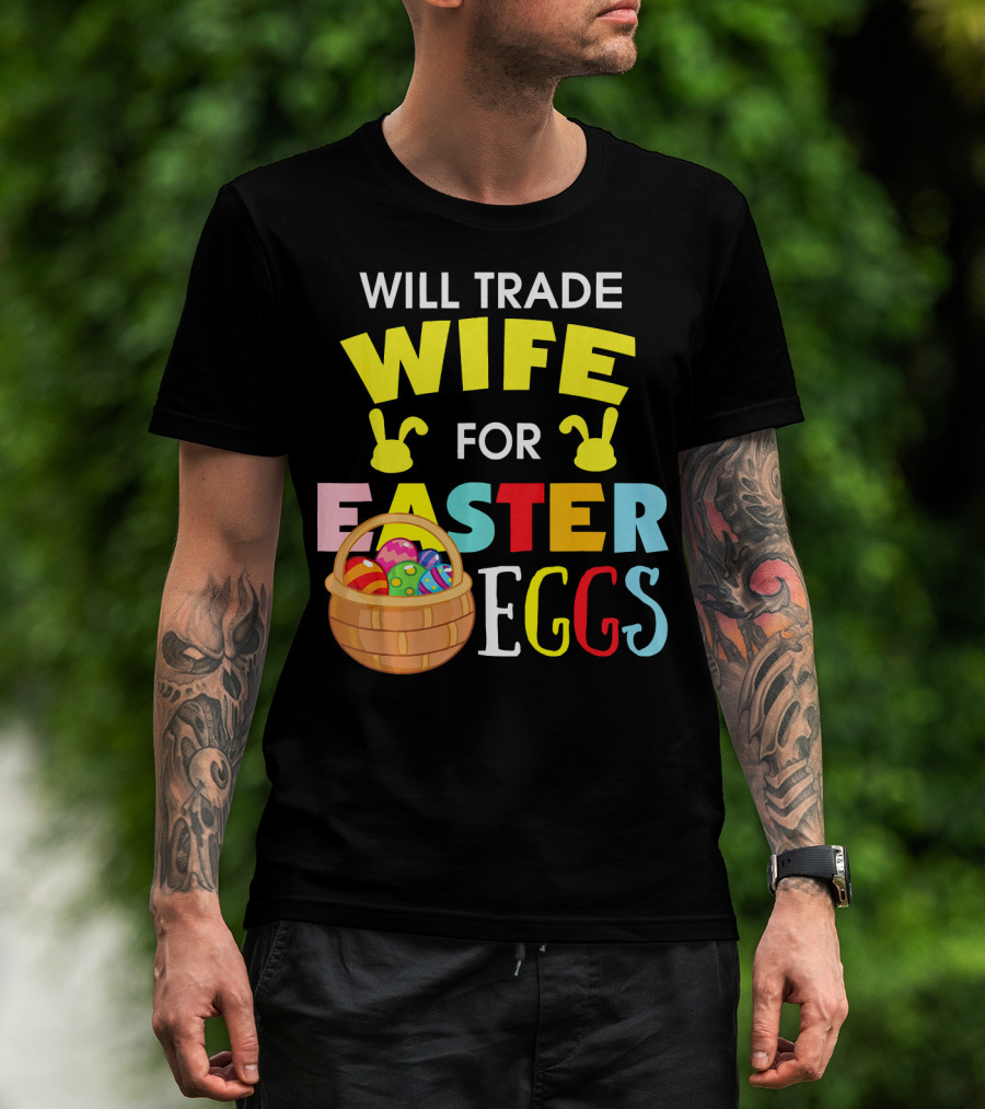 Will Trade Wife For Easter Eggs T-Shirt