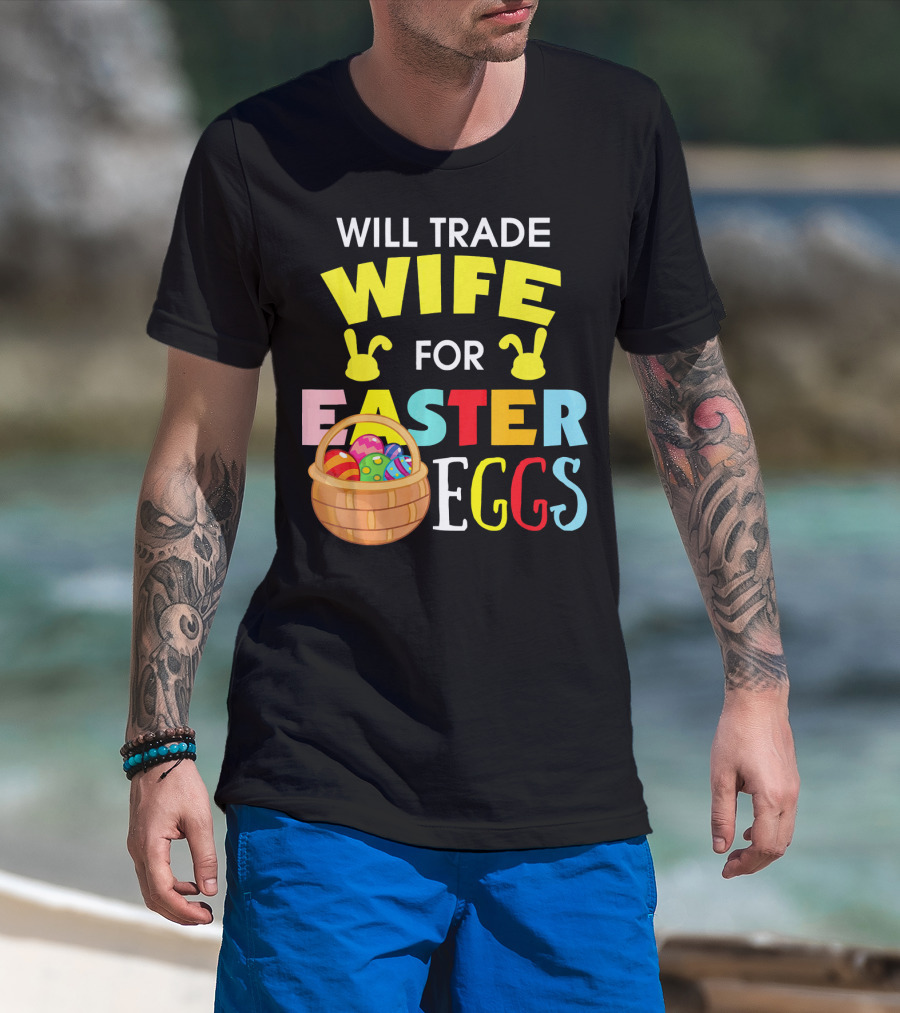 Will Trade Wife For Easter Eggs T-Shirt