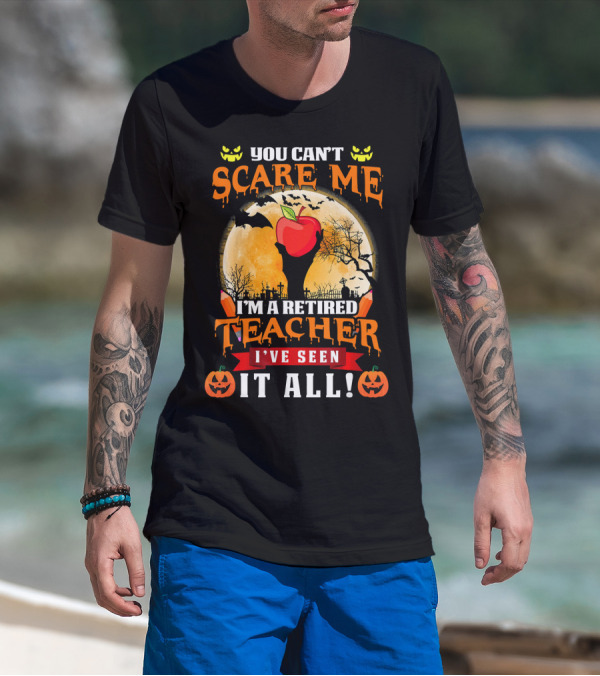You Can't Scare Me I'm A Retired Teacher I've Seen It All Halloween Costume T-Shirt