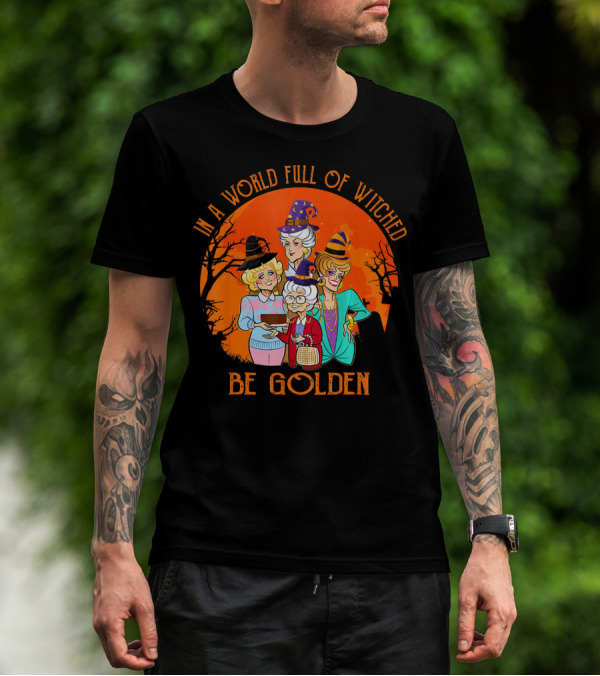 In A World Full Of Witches Be Golden Halloween Characters T-Shirt