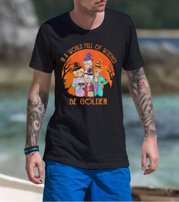 In A World Full Of Witches Be Golden Halloween Characters T-Shirt