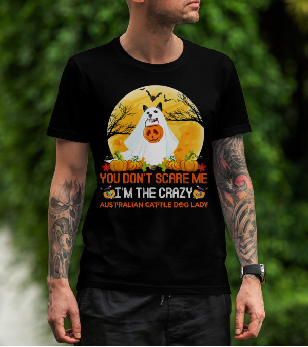 YOU DON’T SCARE ME I’M THE CRAZY AUSTRALIAN CATTLE DOG LADY T-Shirt