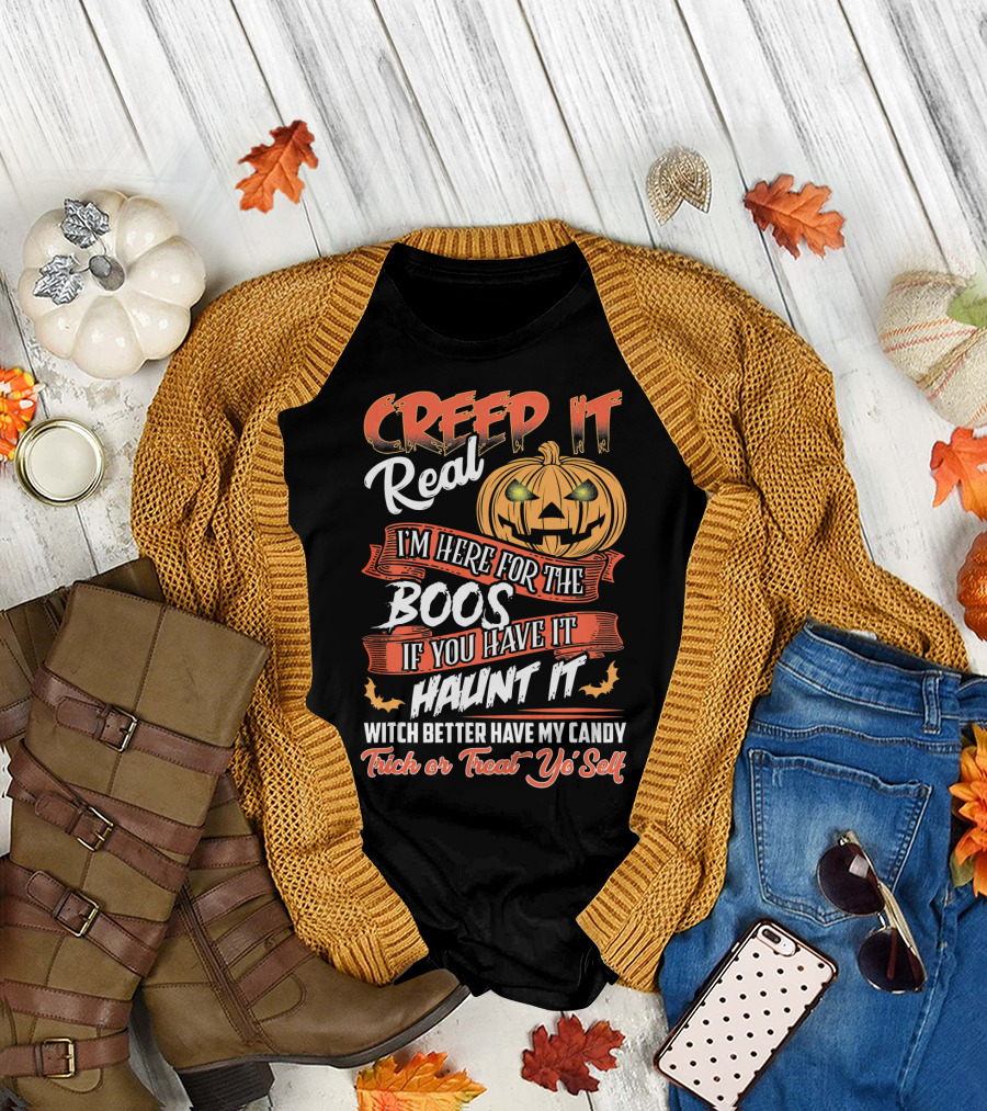 Creep It Real I'm Here for the Boos If You Have It Haunt It Witch Better Have My Candy Trick or Treat Yo' Self Pumpkin T-Shirt