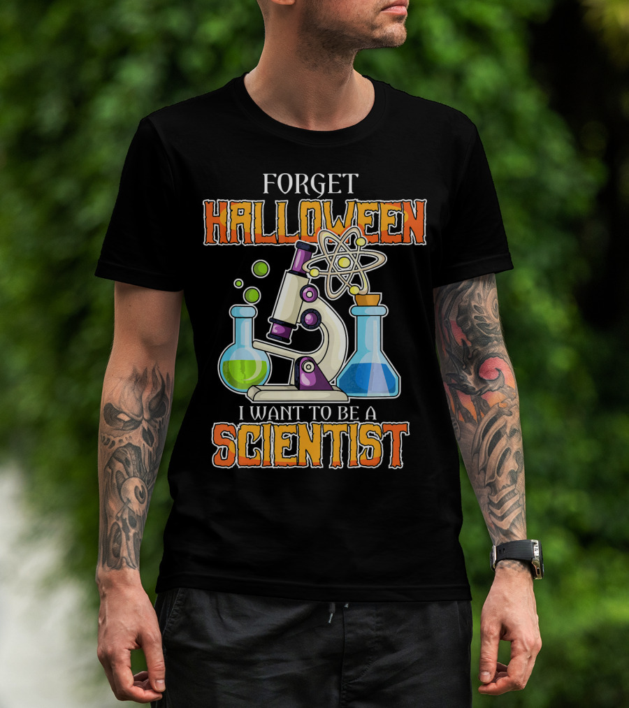 Forget Halloween I Want To Be A Scientist T-Shirt