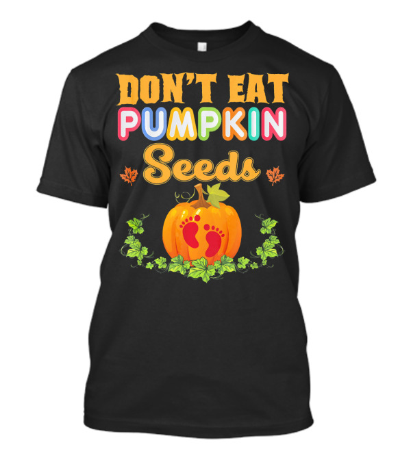 DON'T EAT PUMPKIN SEEDS PREGNANCY ANNOUNCEMENT LEAVES BABY FEET T-Shirt