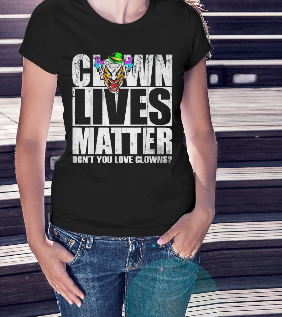 Clown Lives Matter Don't You Love Clowns? T-Shirt