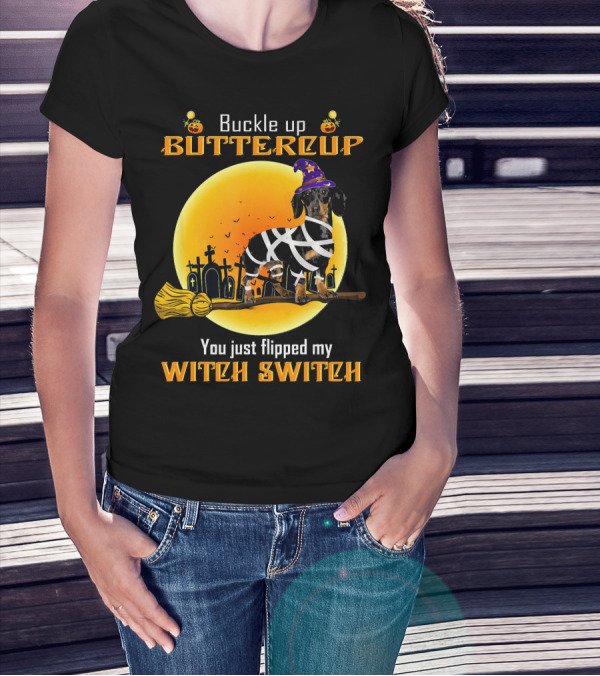 Buckle Up Buttercup You Just Flipped My Witch Switch Dachshund Dog T-Shirt