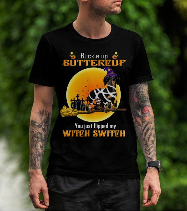 Buckle Up Buttercup You Just Flipped My Witch Switch Dachshund Dog T-Shirt