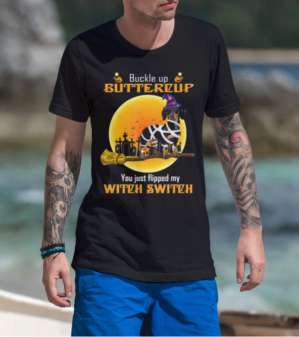 Buckle Up Buttercup You Just Flipped My Witch Switch Dachshund Dog T-Shirt