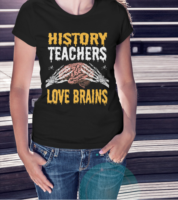 History Teachers Love Brains Skeleton Hands Holding Brain T-Shirt