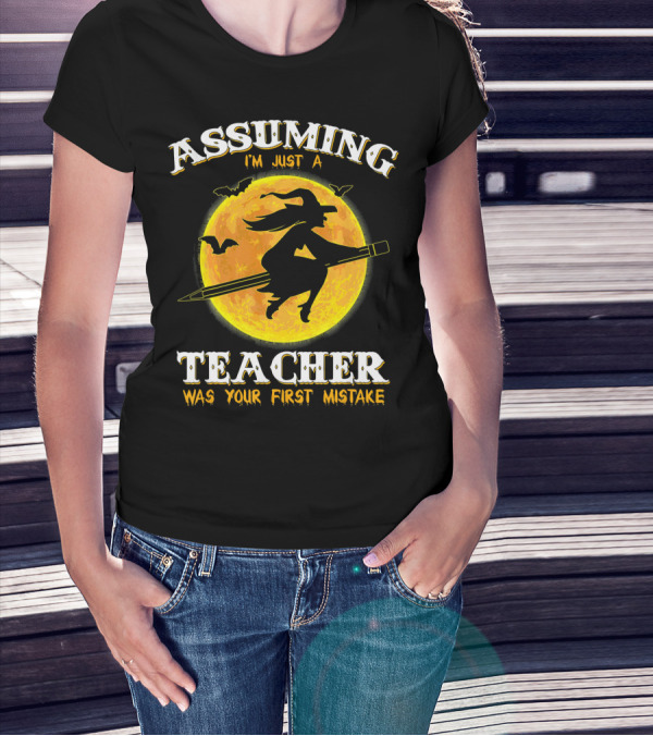 Assuming I'm Just A Teacher Was Your First Mistake Witch Flying On Pencil Moon Halloween Bat T-Shirt