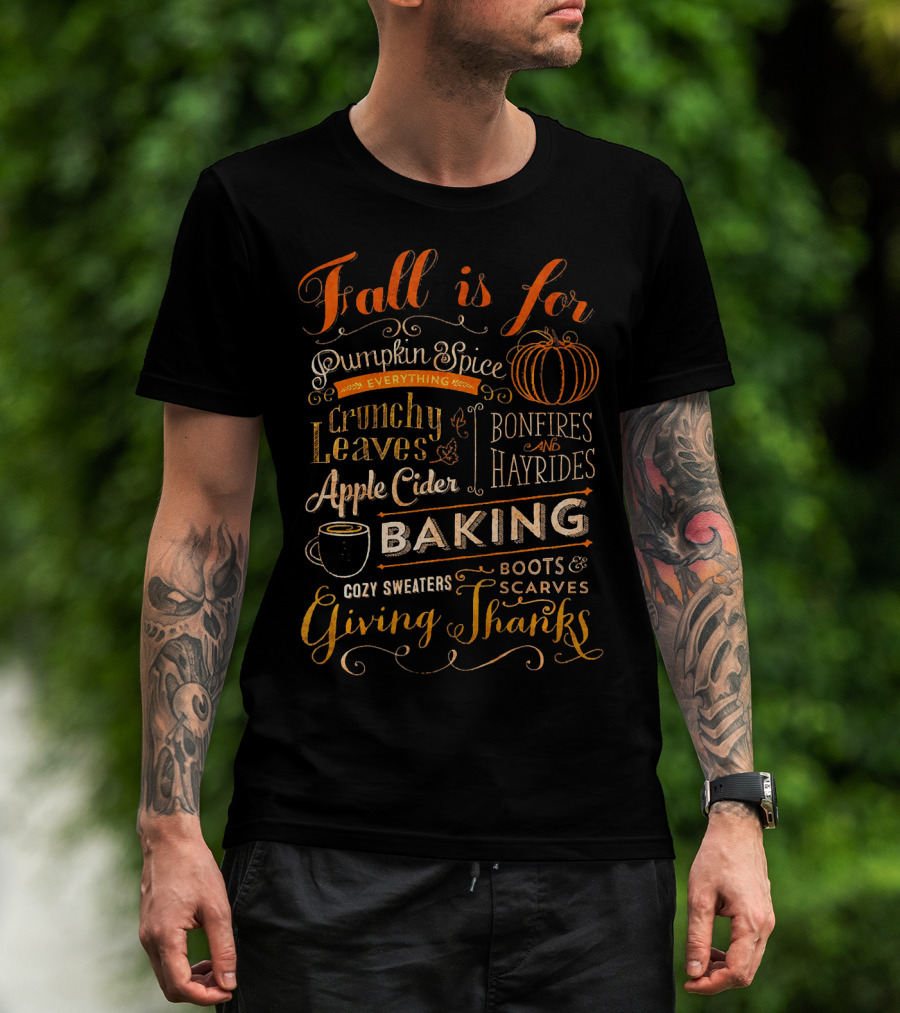 Fall Is For Pumpkin Spice Everything Crunchy Leaves Bonfires And Hayrides Apple Cider Baking Cozy Sweaters Boots And Scarves Giving Thanks T-Shirt