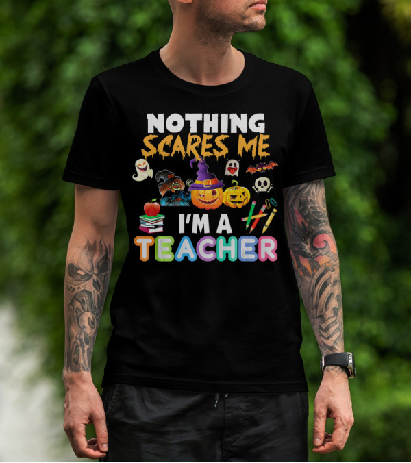 Nothing Scares Me I'm A Teacher Halloween Ghosts Pumpkins Bats And Books T-Shirt