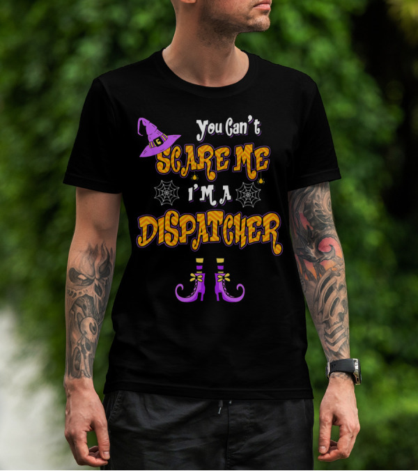 You Cant Scare Me Im A Dispatcher Halloween Witches Hat Spider Webs Boots T-Shirt