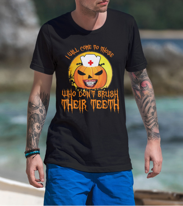 Halloween Dental Nurse I Will Come To Those Who Don't Brush Their Teeth T-Shirt