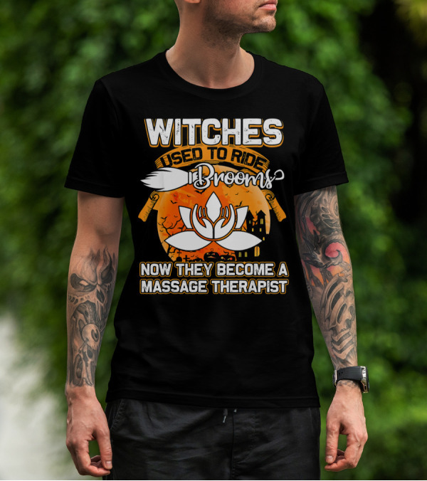 Witches Used To Ride Brooms Now They Become A Massage Therapist T-Shirt