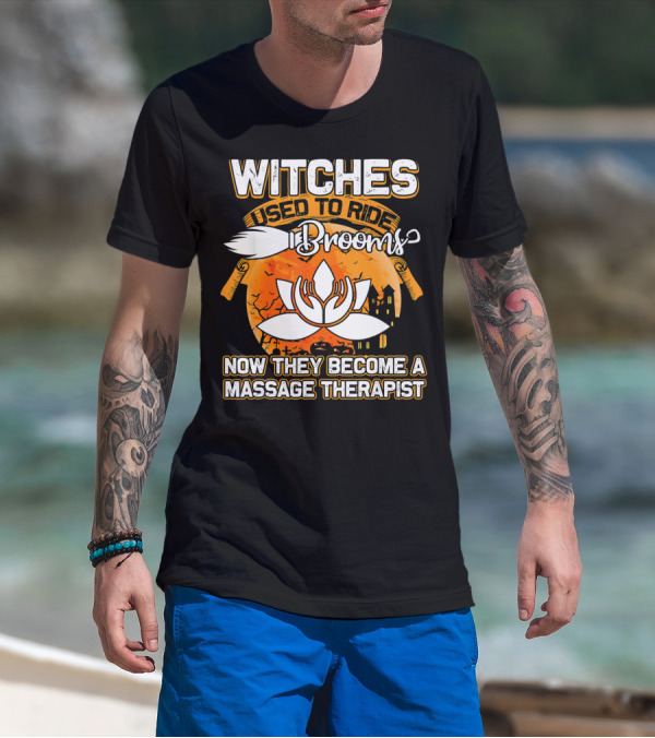 Witches Used To Ride Brooms Now They Become A Massage Therapist T-Shirt