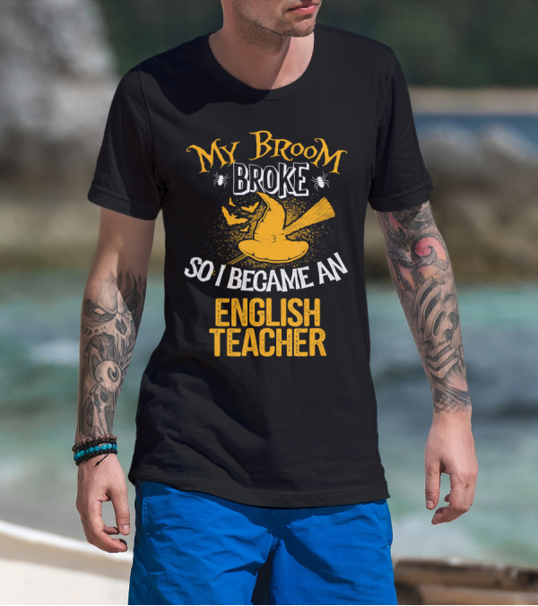 My Broom Broke So I Became An English Teacher T-Shirt