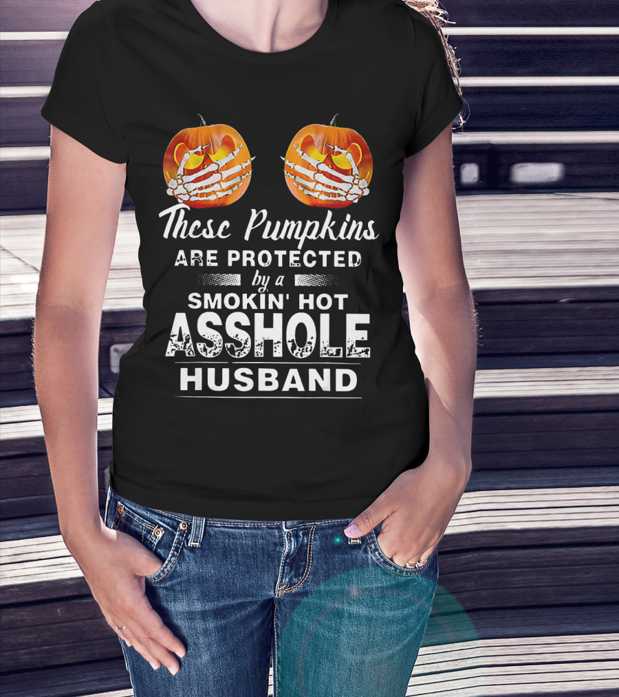 These Pumpkins Are Protected By A Smokin' Hot Asshole Husband T-Shirt