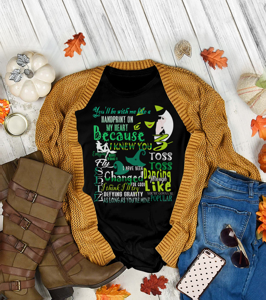 You'll Be With Me Like a Handprint Defying Gravity Because I Knew You Changed For Good Popular Wicked Musical T-Shirt