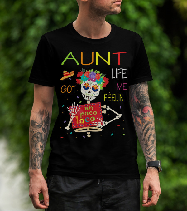 Aunt Life Got Me Feelin Un Poco Loco Floral Skeleton With Sombrero And Maracas T-Shirt